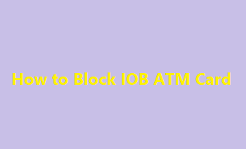 IOB ATM Block, How to Block IOB ATM Card, Block my IOB ATM Card by SMS & Toll Free Number,